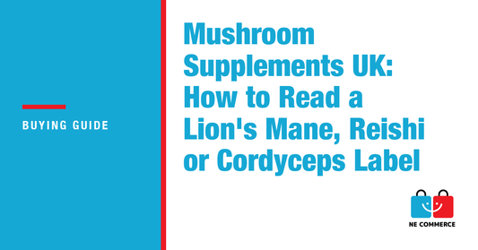 Mushroom Supplements UK: How to Read a Lion's Mane, Reishi or Cordyceps Label — NE Commerce