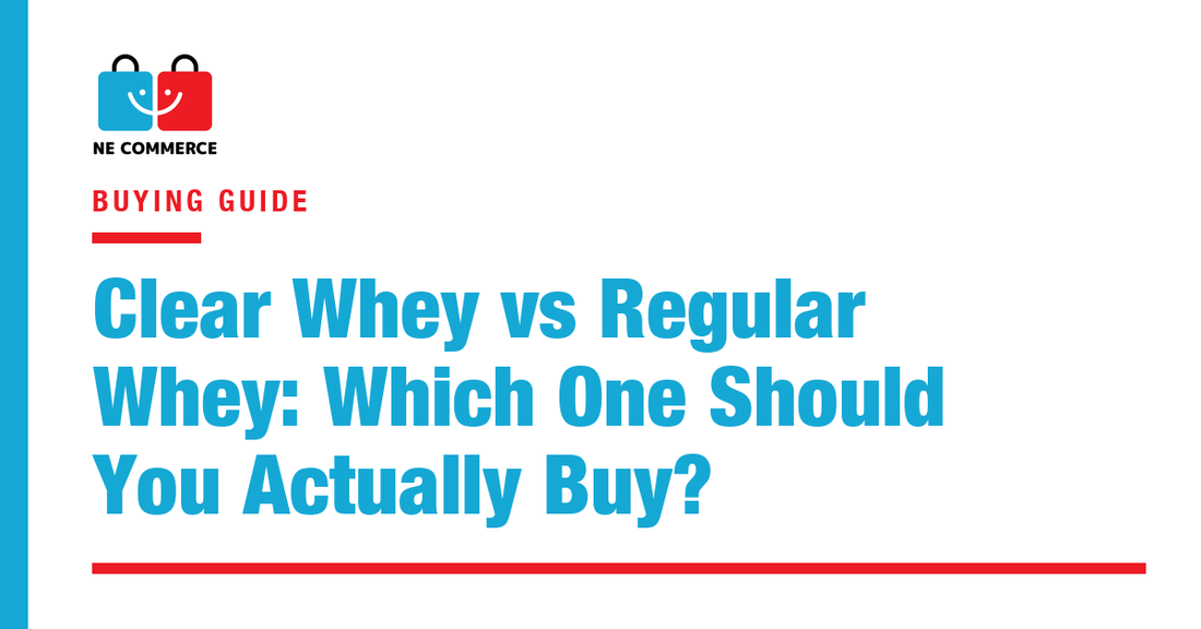 Clear Whey vs Regular Whey: Which One Should You Actually Buy? — NE Commerce