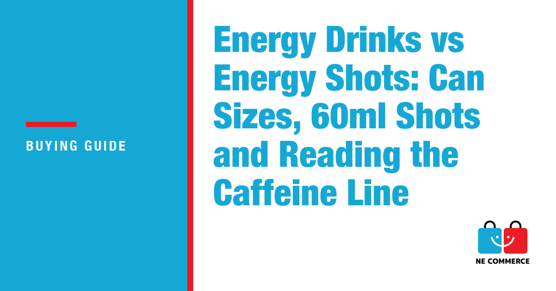 Energy Drinks vs Energy Shots: Can Sizes, 60ml Shots and Reading the Caffeine Line — NE Commerce