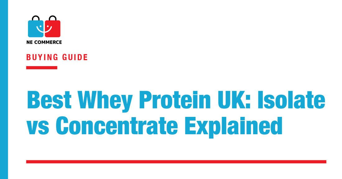 Best Whey Protein UK: Isolate vs Concentrate Explained — NE Commerce