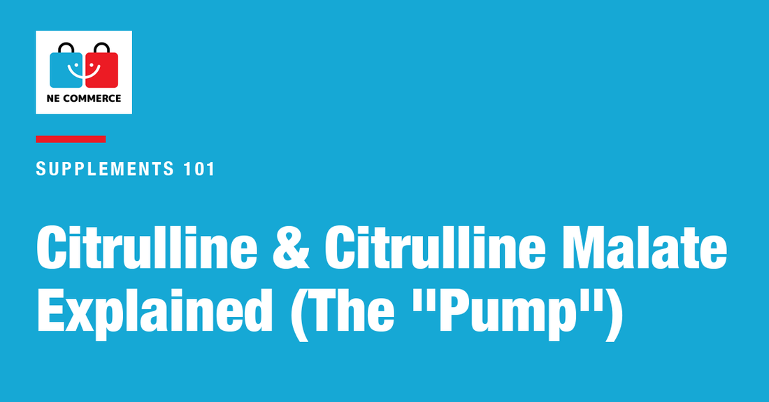 Citrulline & Citrulline Malate Explained (The "Pump") — NE Commerce
