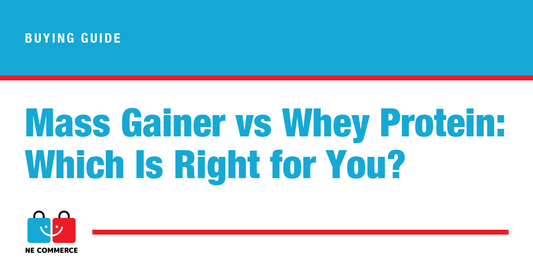 Mass Gainer vs Whey Protein: Which Is Right for You? — NE Commerce